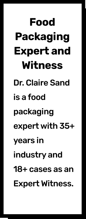 Food Packaging Expert and Witness. Dr. Claire Sand is a food packaging expert with 35+ years in industry and 18+ cases as an Expert Witness.